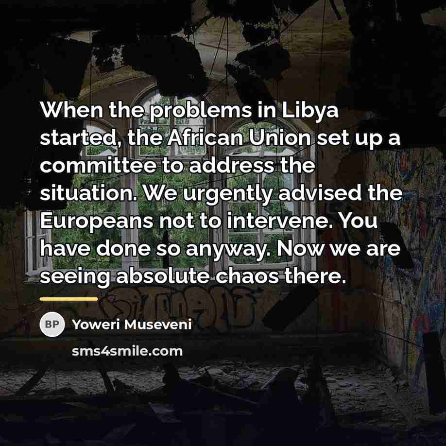 “When the problems in Libya started, the African Union set…” quote by Yoweri Museveni
