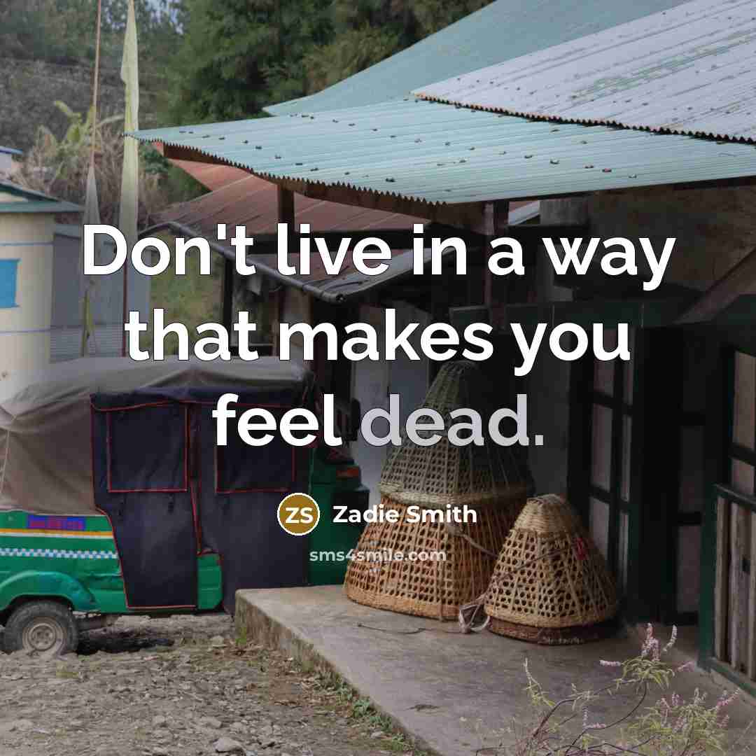 “Don't live in a way that makes you feel dead.…” quote by Zadie Smith