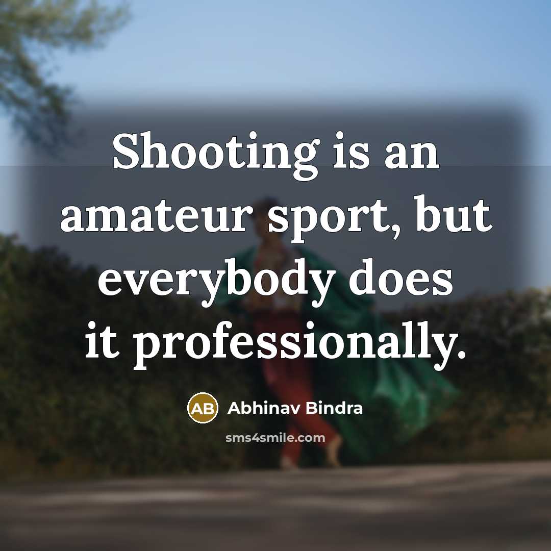 “Shooting is an amateur sport, but everybody does it professionally.…” quote by Abhinav Bindra