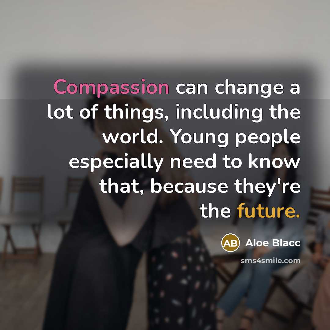 “Compassion can change a lot of things, including the world.…” quote by Aloe Blacc