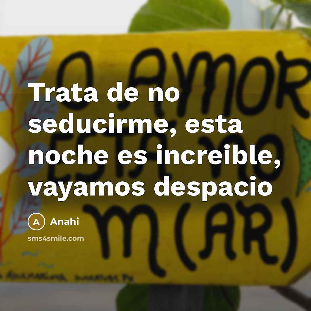 “Trata de no seducirme, esta noche es increible, vayamos despacio…” quote by Anahi