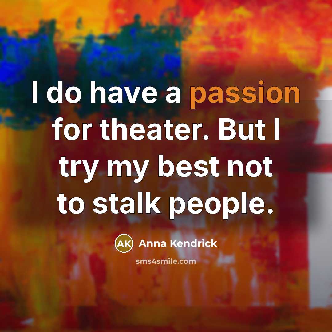 “I do have a passion for theater. But I try…” quote by Anna Kendrick