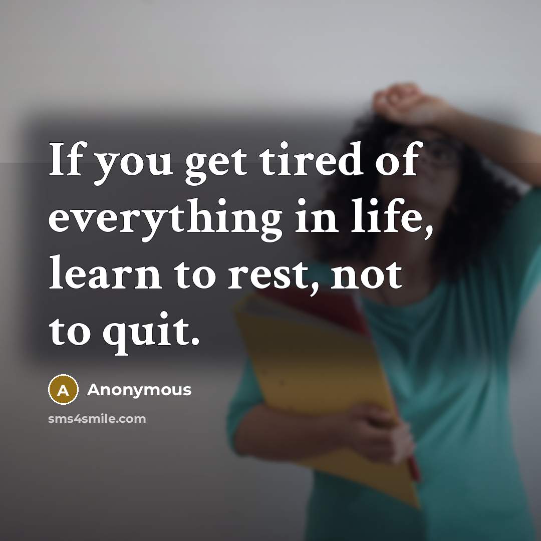 “If you get tired of everything in life, learn to…” quote by Anonymous