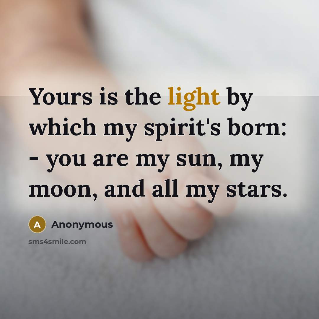 “Yours is the light by which my spirit's born: -…” quote by Anonymous
