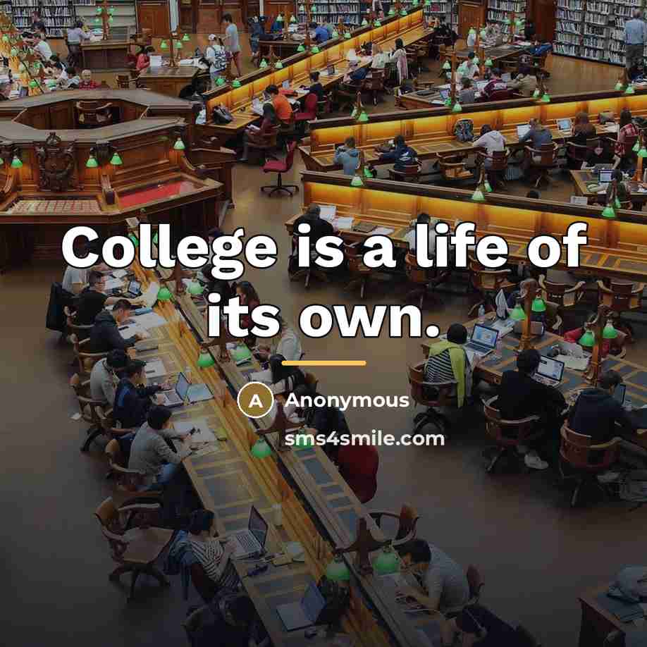 “College is a life of its own.…” quote by Anonymous