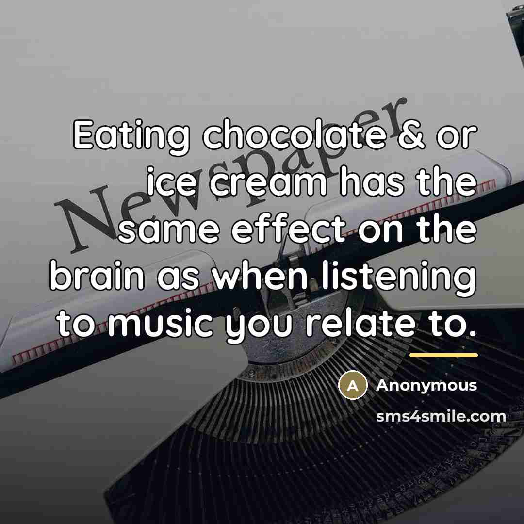 “Eating chocolate & or ice cream has the same effect…” quote by Anonymous
