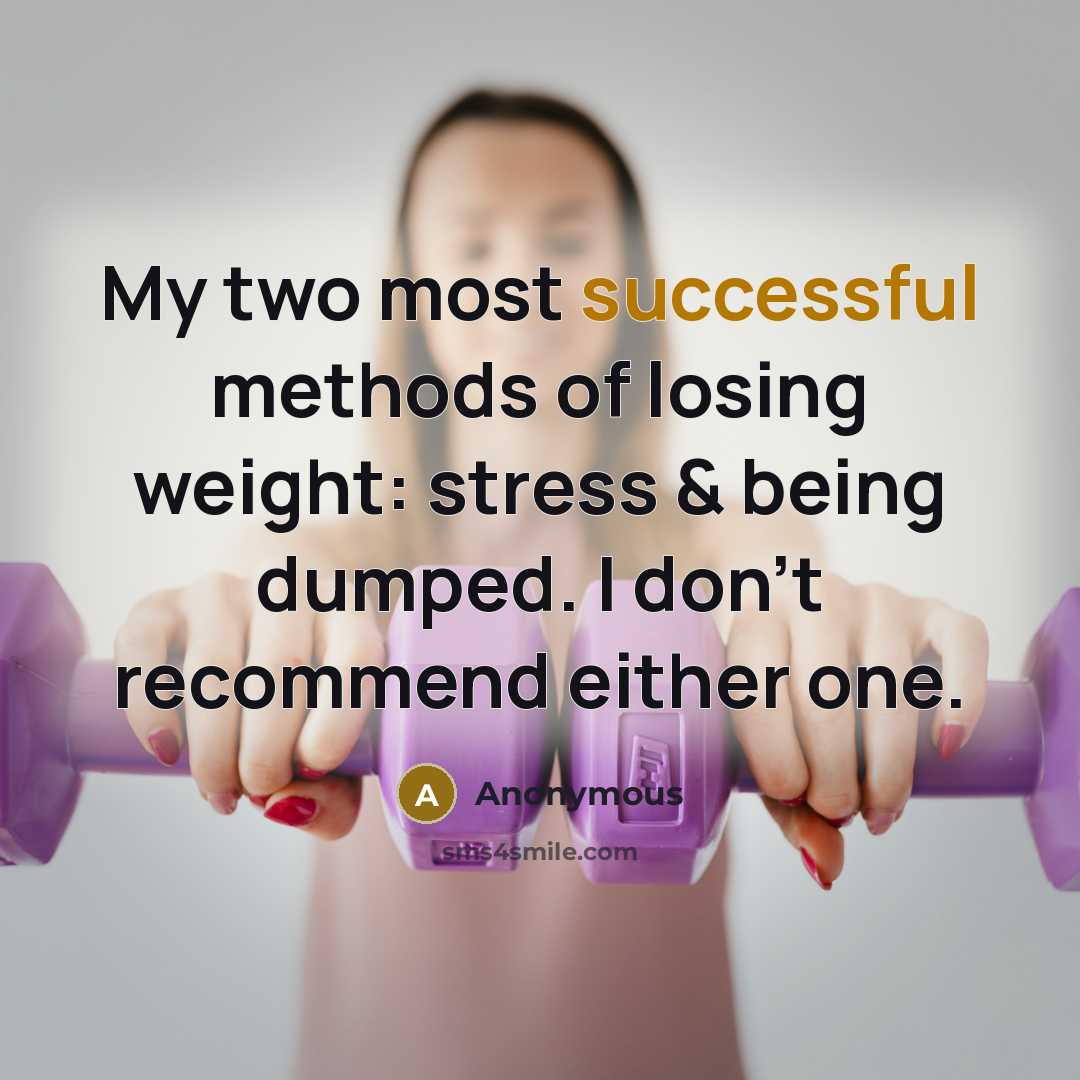 “My two most successful methods of losing weight: stress &…” quote by Anonymous