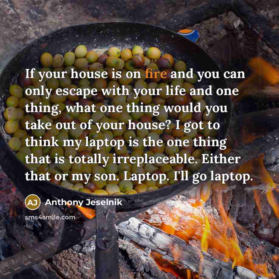 “If your house is on fire and you can only…” quote by Anthony Jeselnik