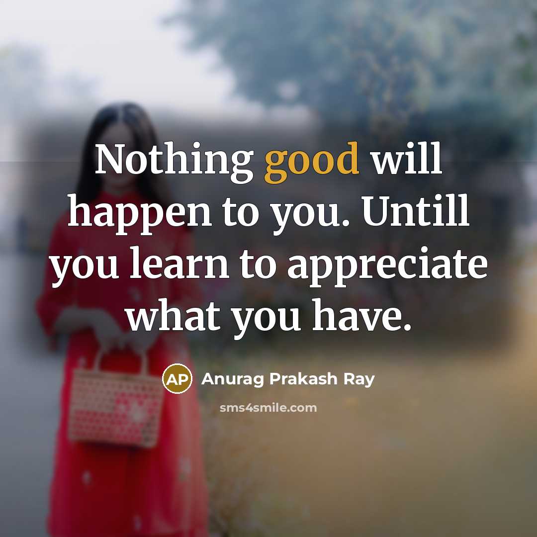 “Nothing good will happen to you. Untill you learn to…” quote by Anurag Prakash Ray