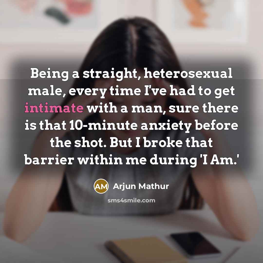 “Being a straight, heterosexual male, every time I've had to…” quote by Arjun Mathur