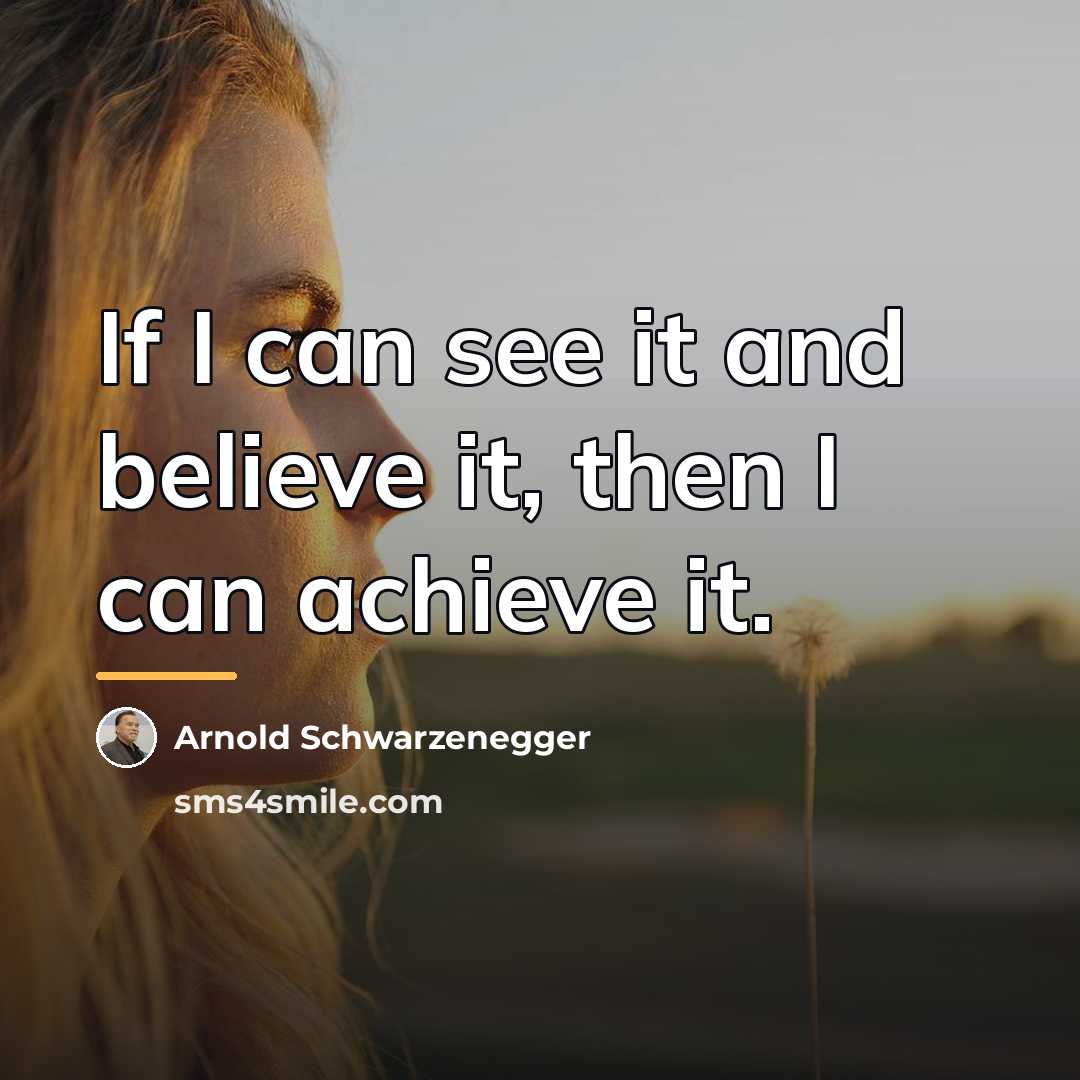 “If I can see it and believe it, then I…” quote by Arnold Schwarzenegger