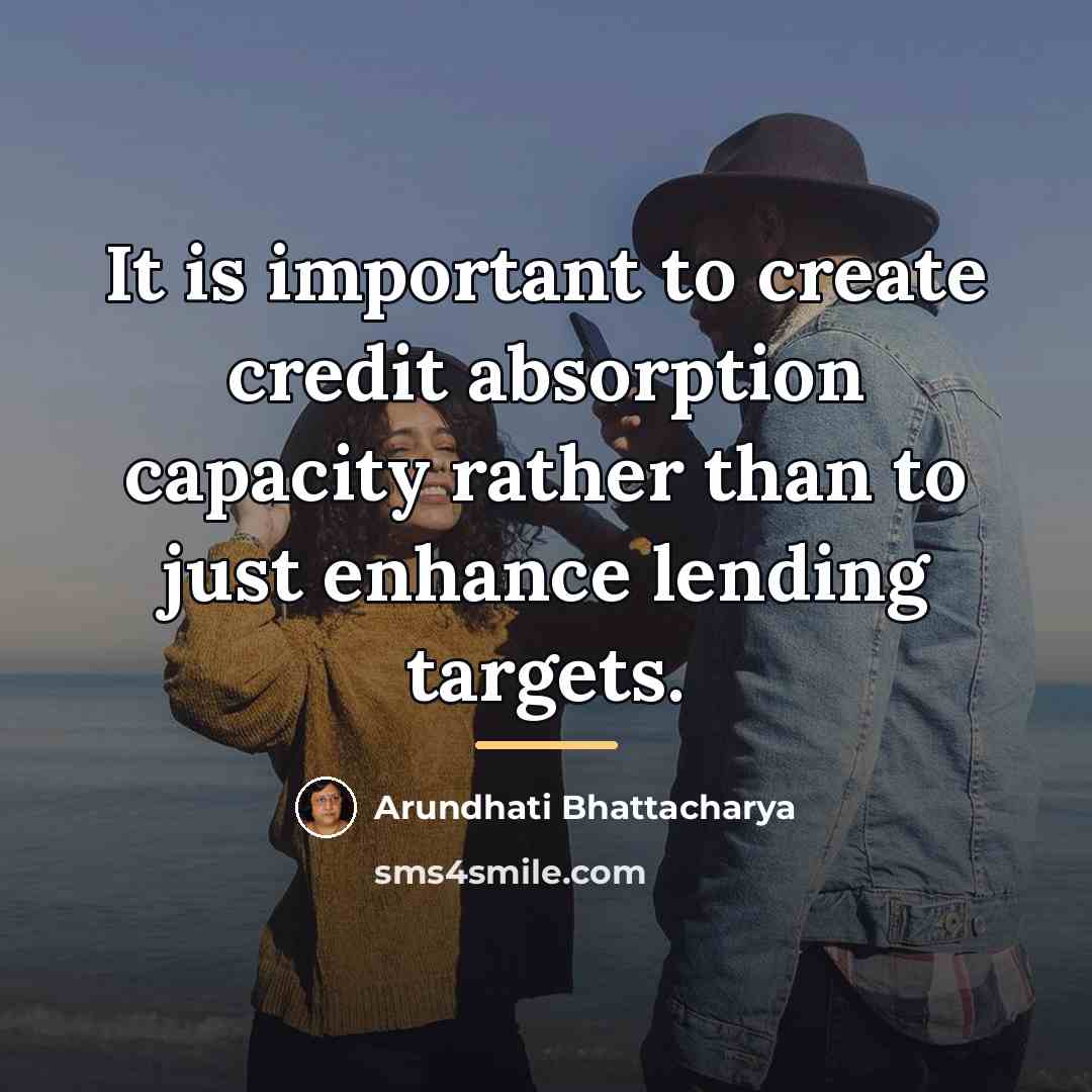 “It is important to create credit absorption capacity rather than…” quote by Arundhati Bhattacharya