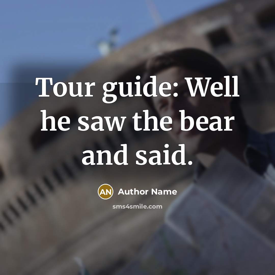 “Tour guide: Well he saw the bear and said.” quote by Author Name