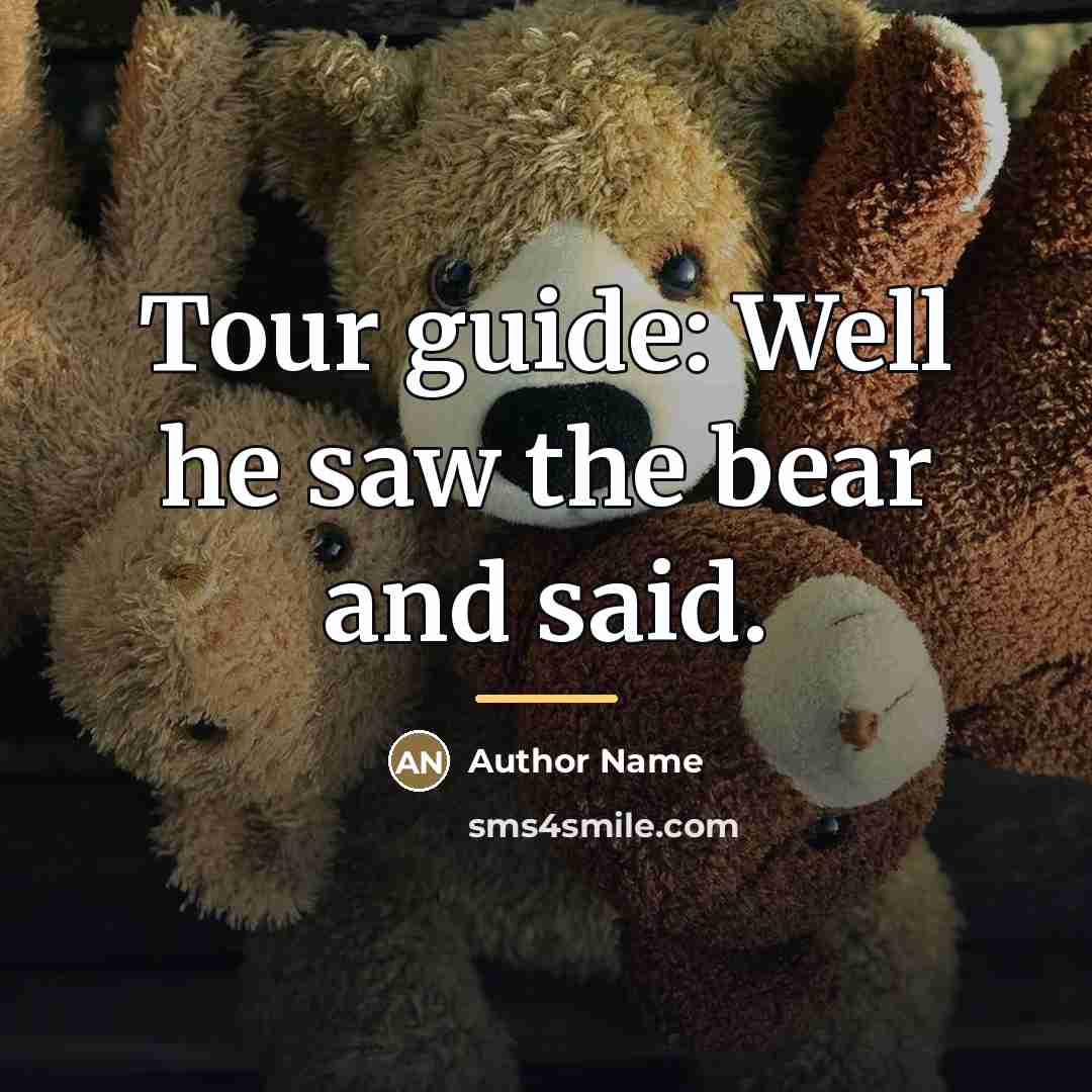 “Tour guide: Well he saw the bear and said.…” quote by Author Name