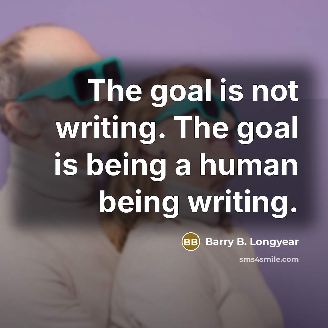 “The goal is not writing. The goal is being a…” quote by Barry B. Longyear