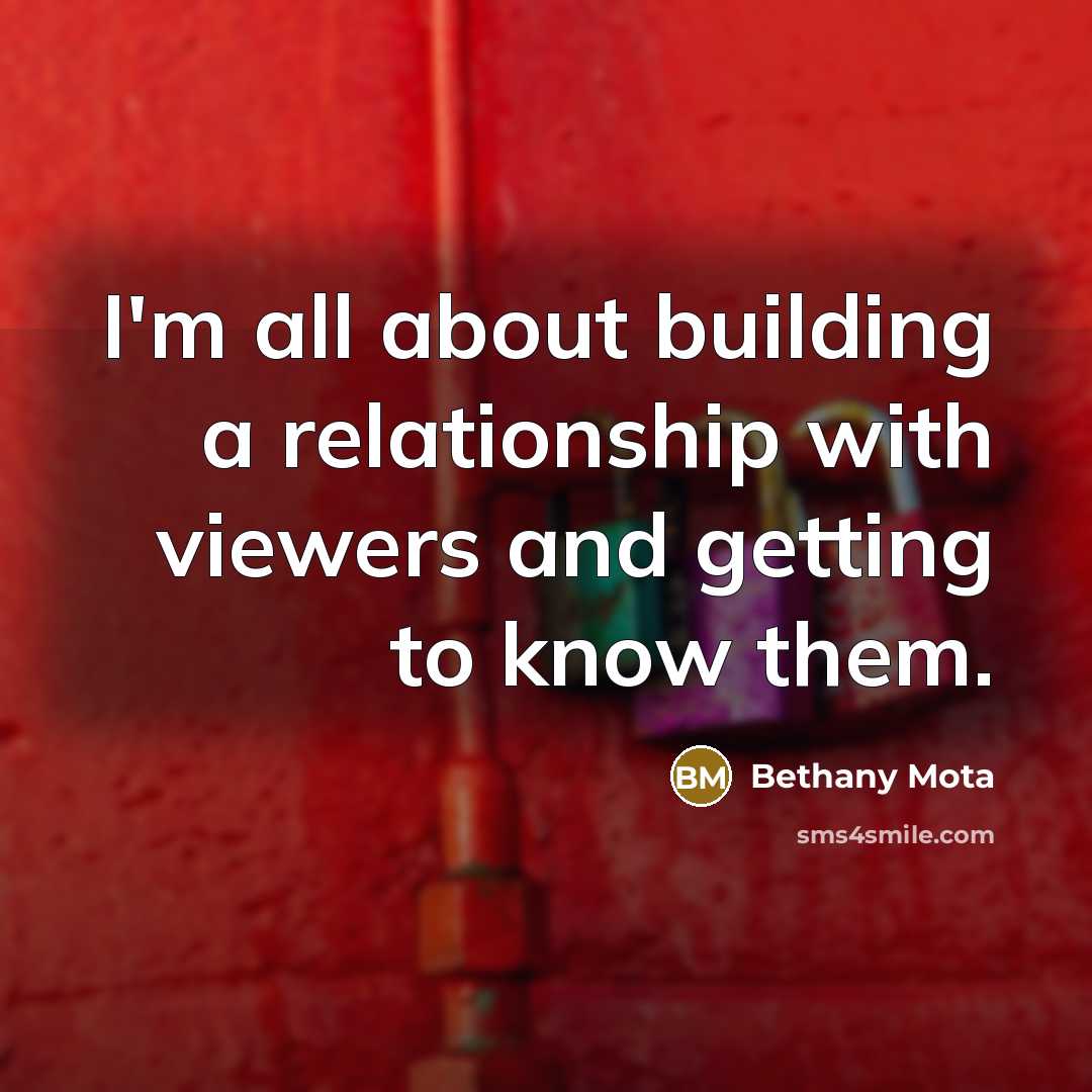 “I'm all about building a relationship with viewers and getting…” quote by Bethany Mota