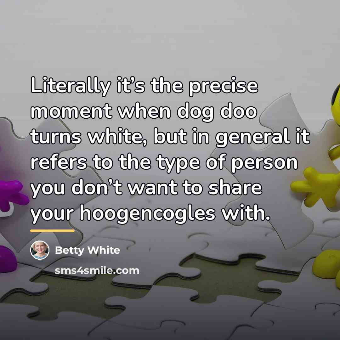 “Literally it’s the precise moment when dog doo turns white,…” quote by Betty White