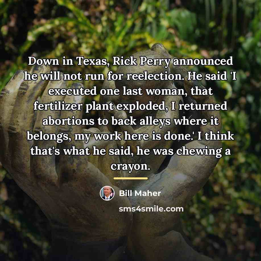 “Down in Texas, Rick Perry announced he will not run…” quote by Bill Maher