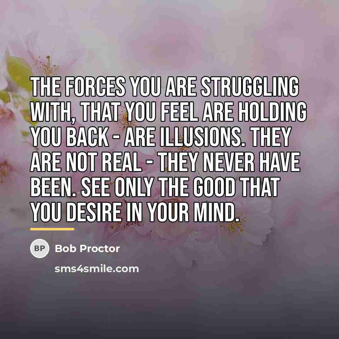 “The forces you are struggling with, that you feel are…” quote by Bob Proctor