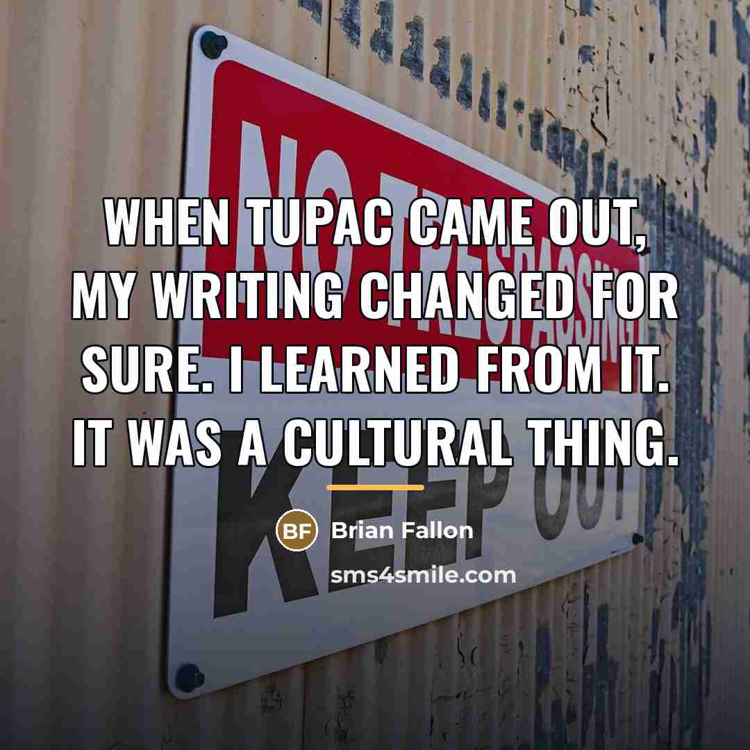 “When Tupac came out, my writing changed for sure. I…” quote by Brian Fallon