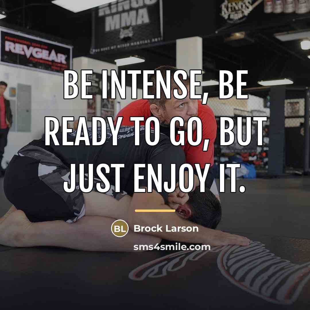 “Be intense, be ready to go, but just enjoy it.…” quote by Brock Larson