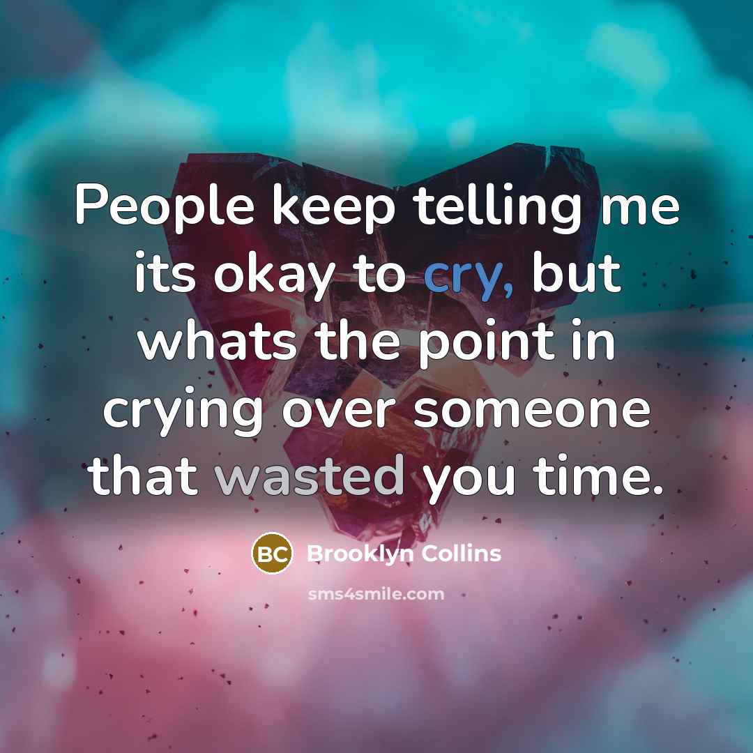 “People keep telling me its okay to cry, but whats the point in crying over someone that wasted you time.” quote by Brooklyn Collins
