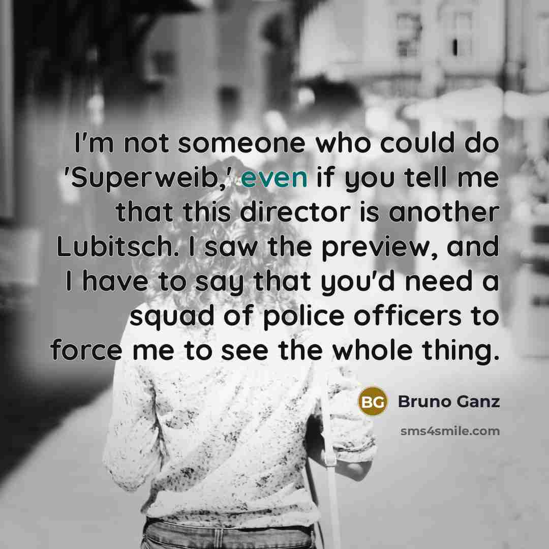 “I'm not someone who could do 'Superweib,' even if you…” quote by Bruno Ganz