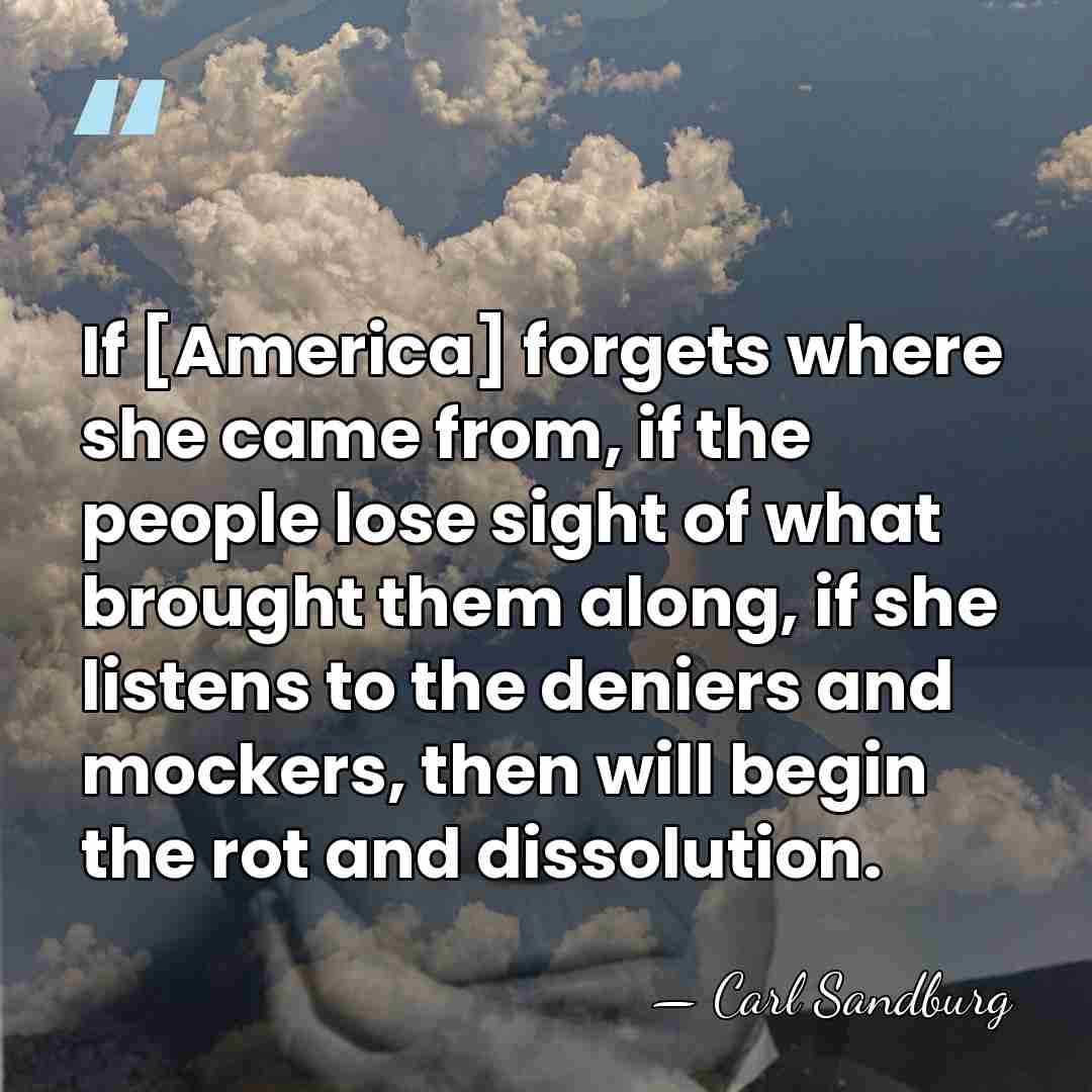 If [America] forgets where she came from, if the people lose sight&hellip; - Carl Sandburg
