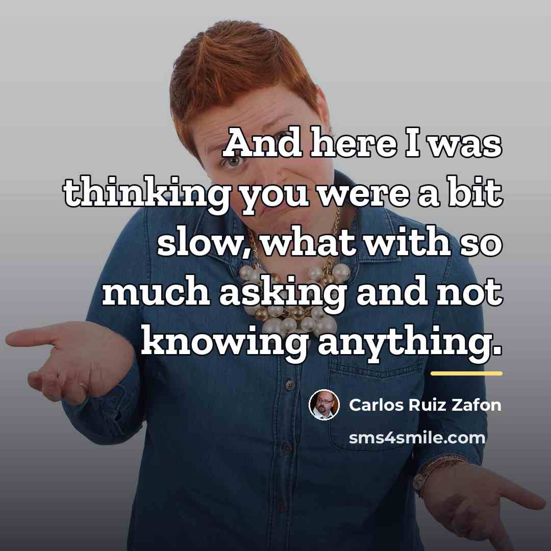 “And here I was thinking you were a bit slow,…” quote by Carlos Ruiz Zafon