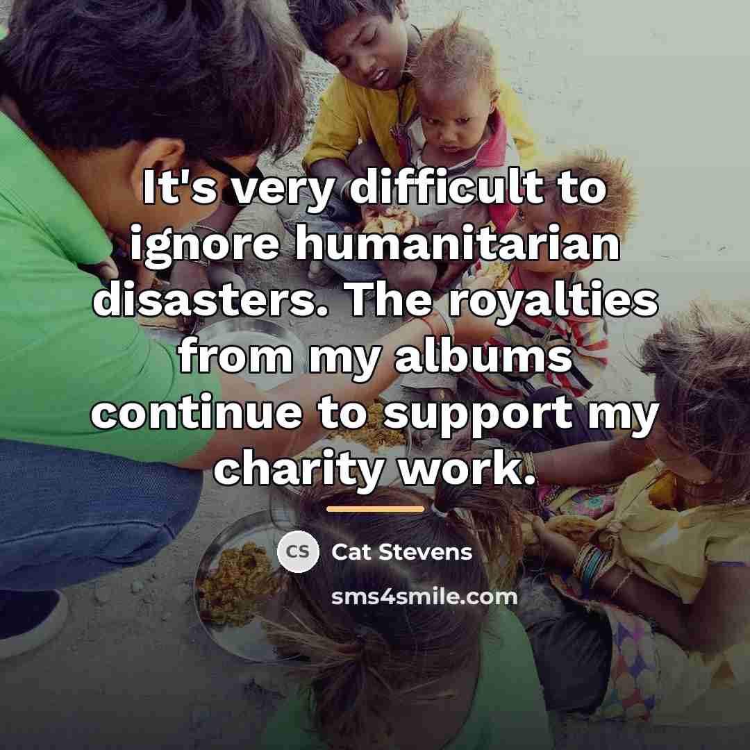 “It's very difficult to ignore humanitarian disasters. The royalties from…” quote by Cat Stevens
