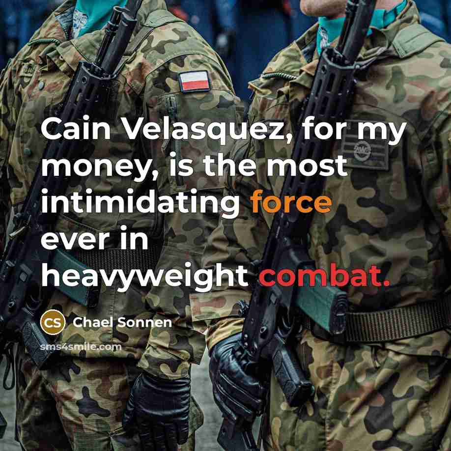 “Cain Velasquez, for my money, is the most intimidating force…” quote by Chael Sonnen