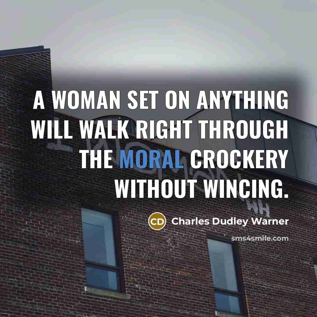 “A woman set on anything will walk right through the moral crockery without wincing.” quote by Charles Dudley Warner