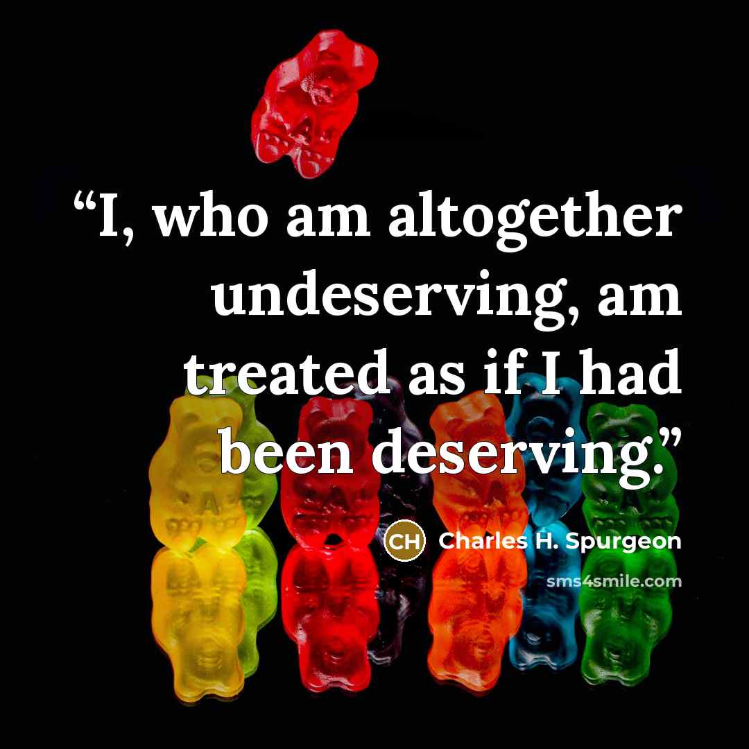 “I, who am altogether undeserving, am treated as if I had been deserving.” quote by Charles H. Spurgeon