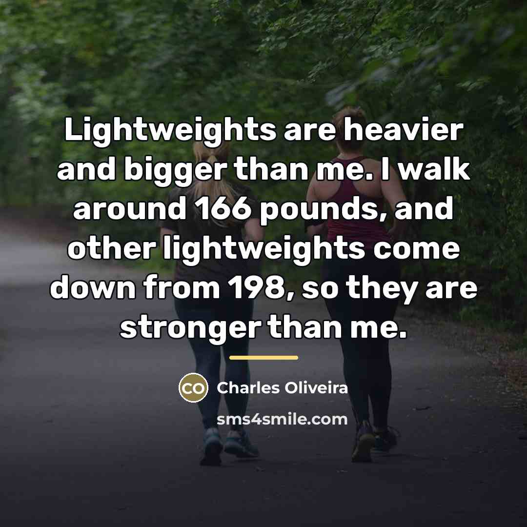 “Lightweights are heavier and bigger than me. I walk around…” quote by Charles Oliveira
