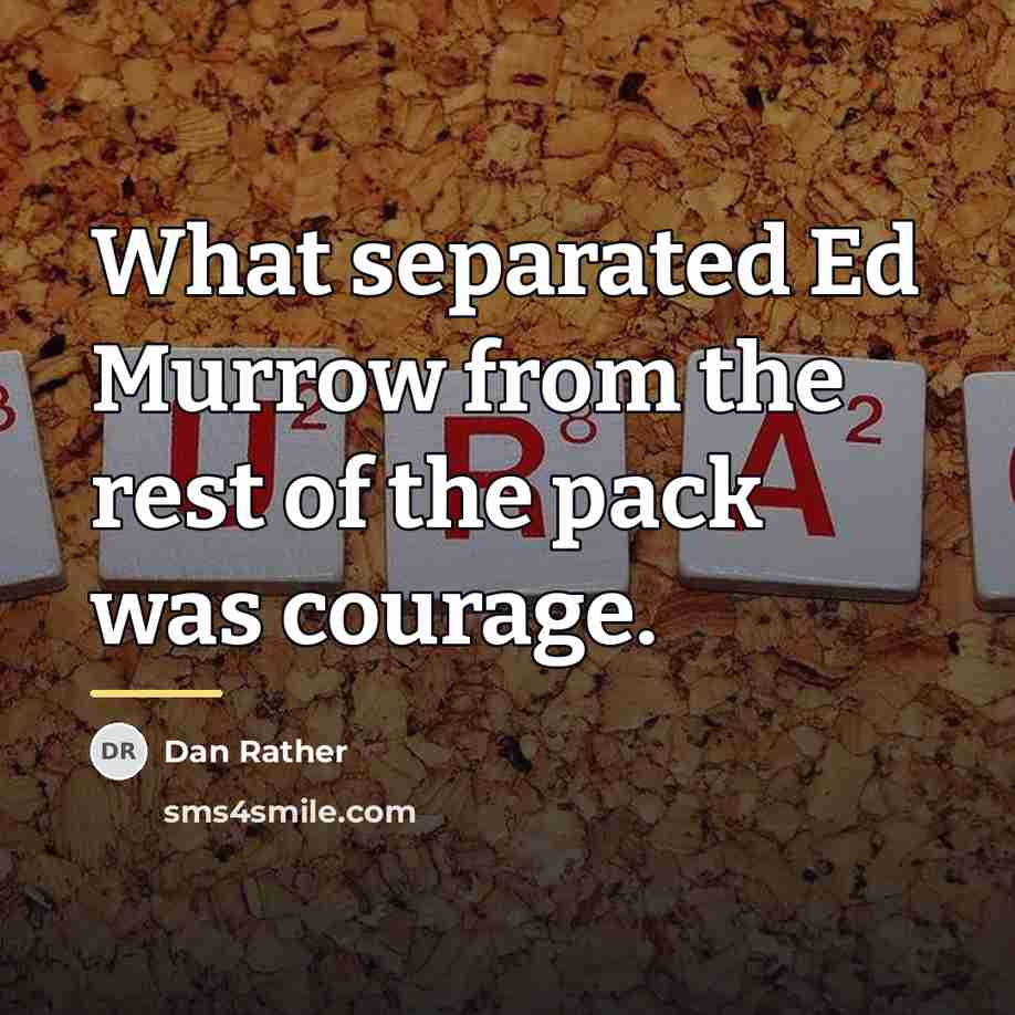 “What separated Ed Murrow from the rest of the pack…” quote by Dan Rather