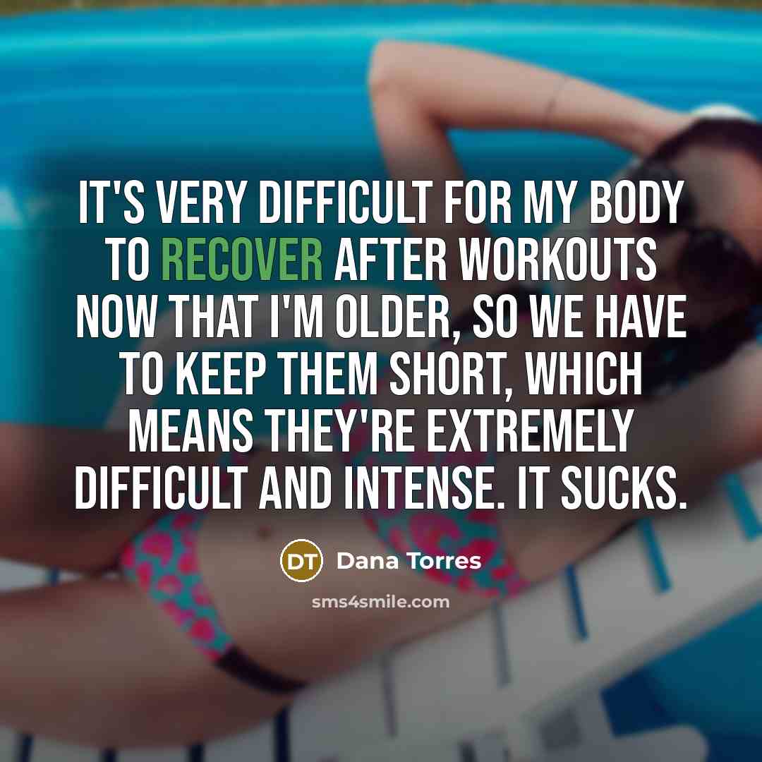 “It's very difficult for my body to recover after workouts…” quote by Dana Torres