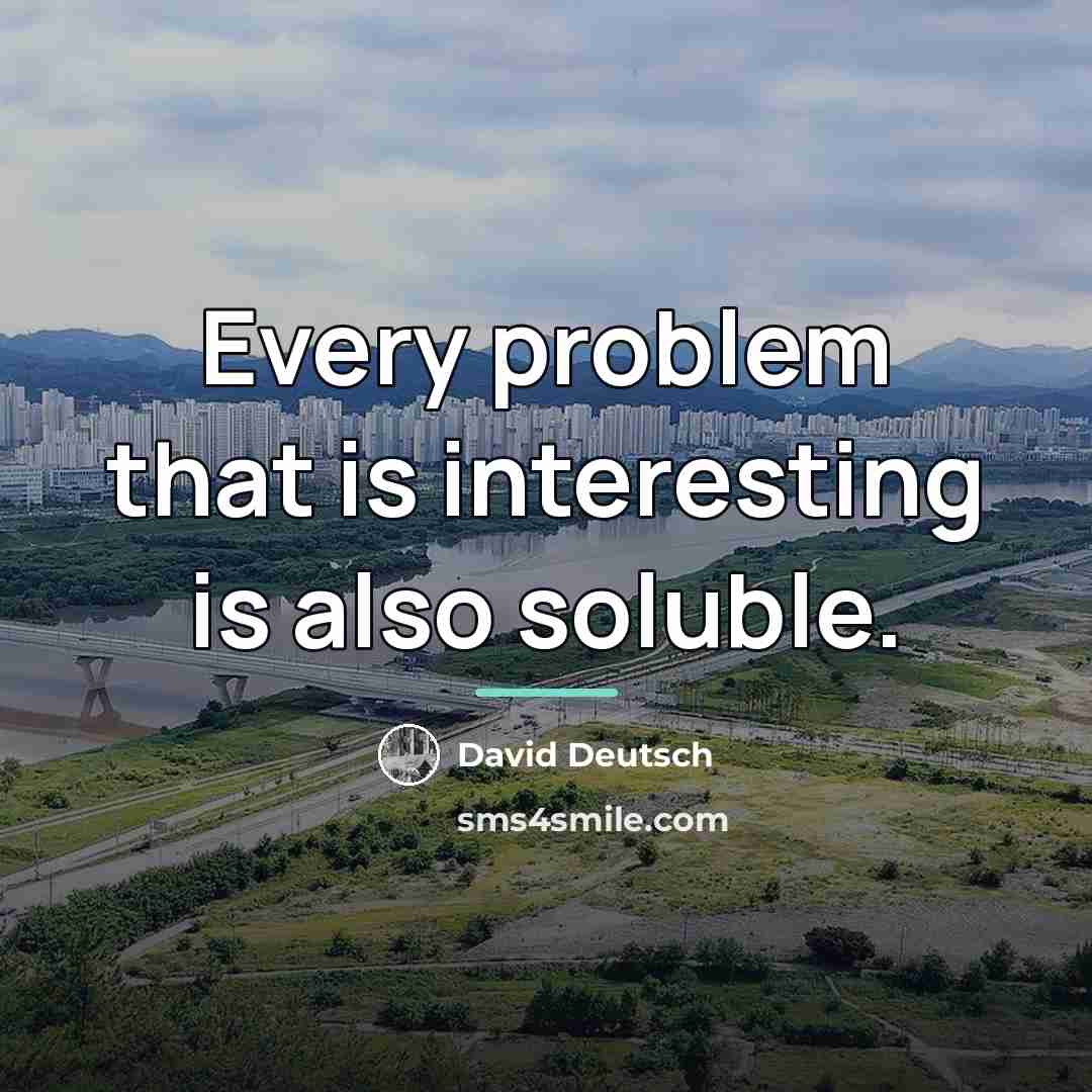 “Every problem that is interesting is also soluble.…” quote by David Deutsch