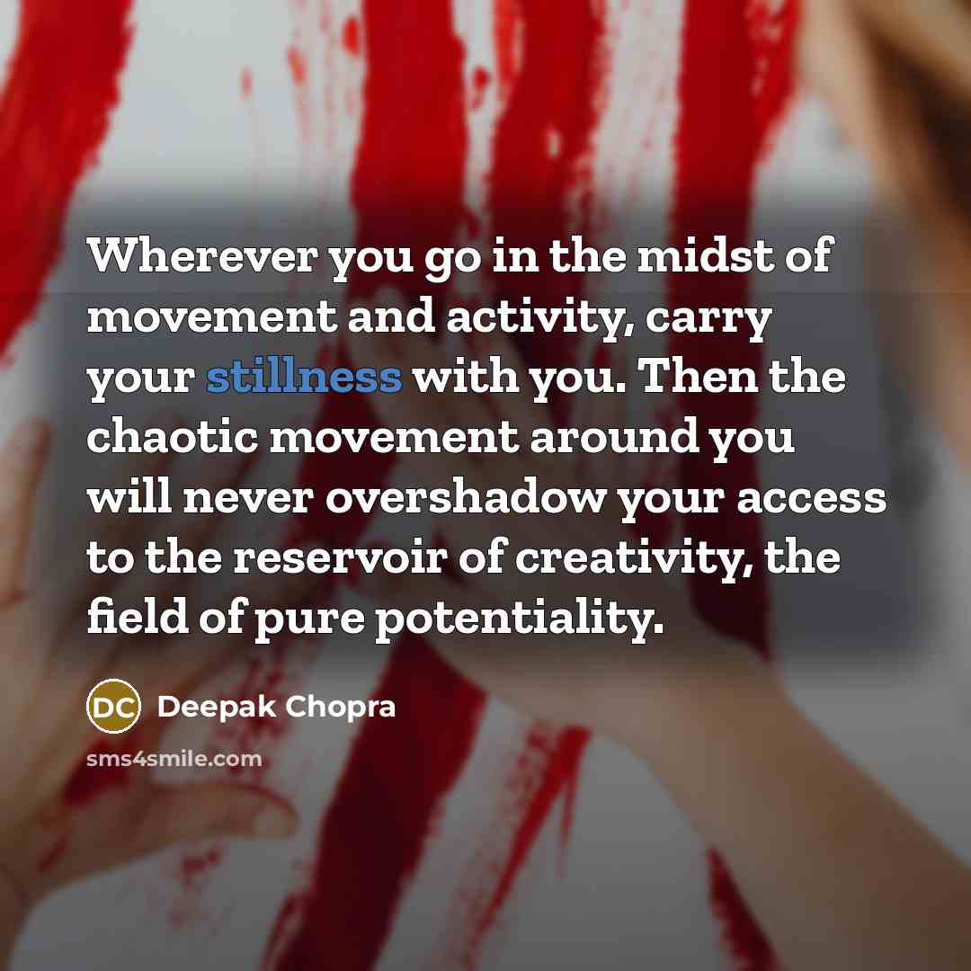 “Wherever you go in the midst of movement and activity,…” quote by Deepak Chopra
