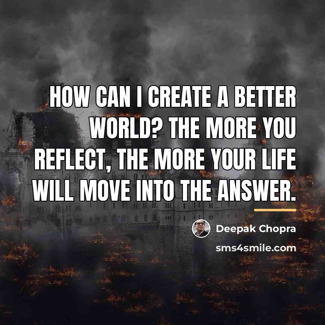 “How can I create a better world? The more you…” quote by Deepak Chopra