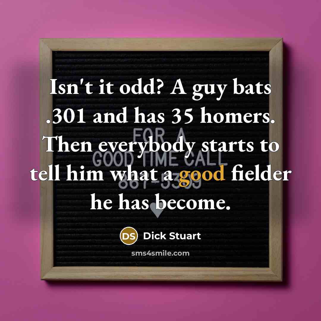 “Isn't it odd? A guy bats .301 and has 35…” quote by Dick Stuart