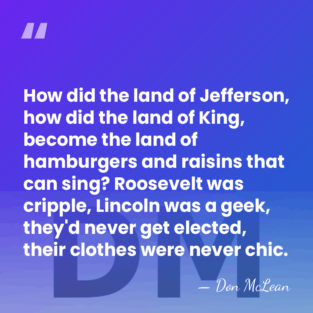 How did the land of Jefferson, how did the land of King,&hellip; - Don McLean