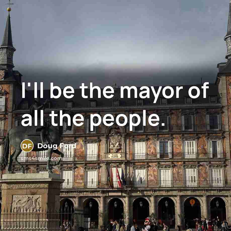 “I'll be the mayor of all the people.…” quote by Doug Ford