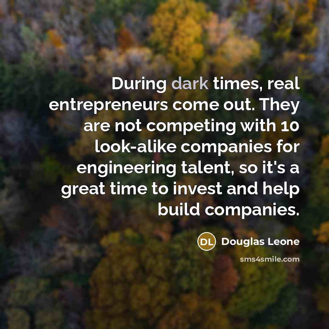 “During dark times, real entrepreneurs come out. They are not…” quote by Douglas Leone
