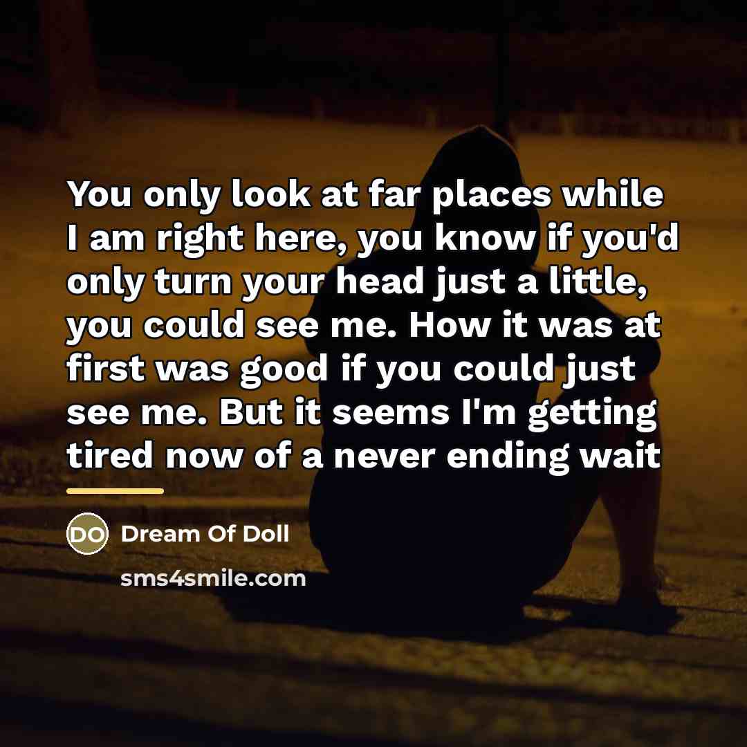 “You only look at far places while I am right…” quote by Dream Of Doll