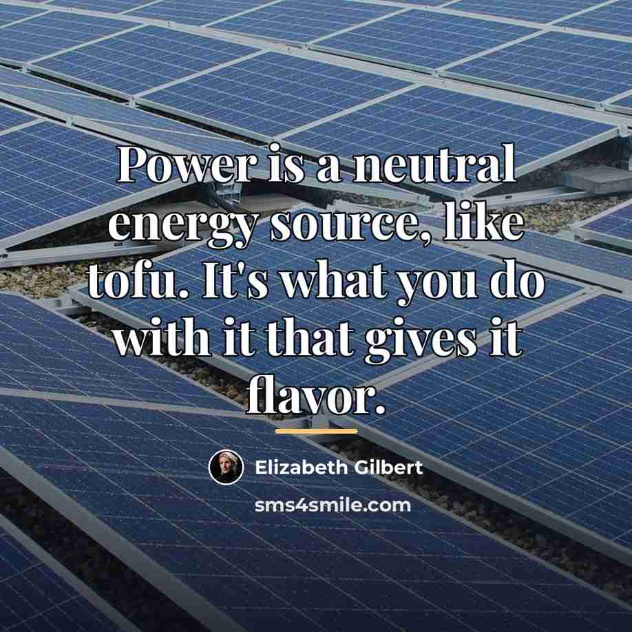“Power is a neutral energy source, like tofu. It's what…” quote by Elizabeth Gilbert