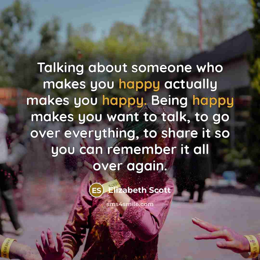 “Talking about someone who makes you happy actually makes you…” quote by Elizabeth Scott