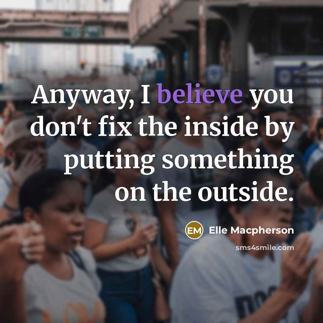 “Anyway, I believe you don't fix the inside by putting…” quote by Elle Macpherson