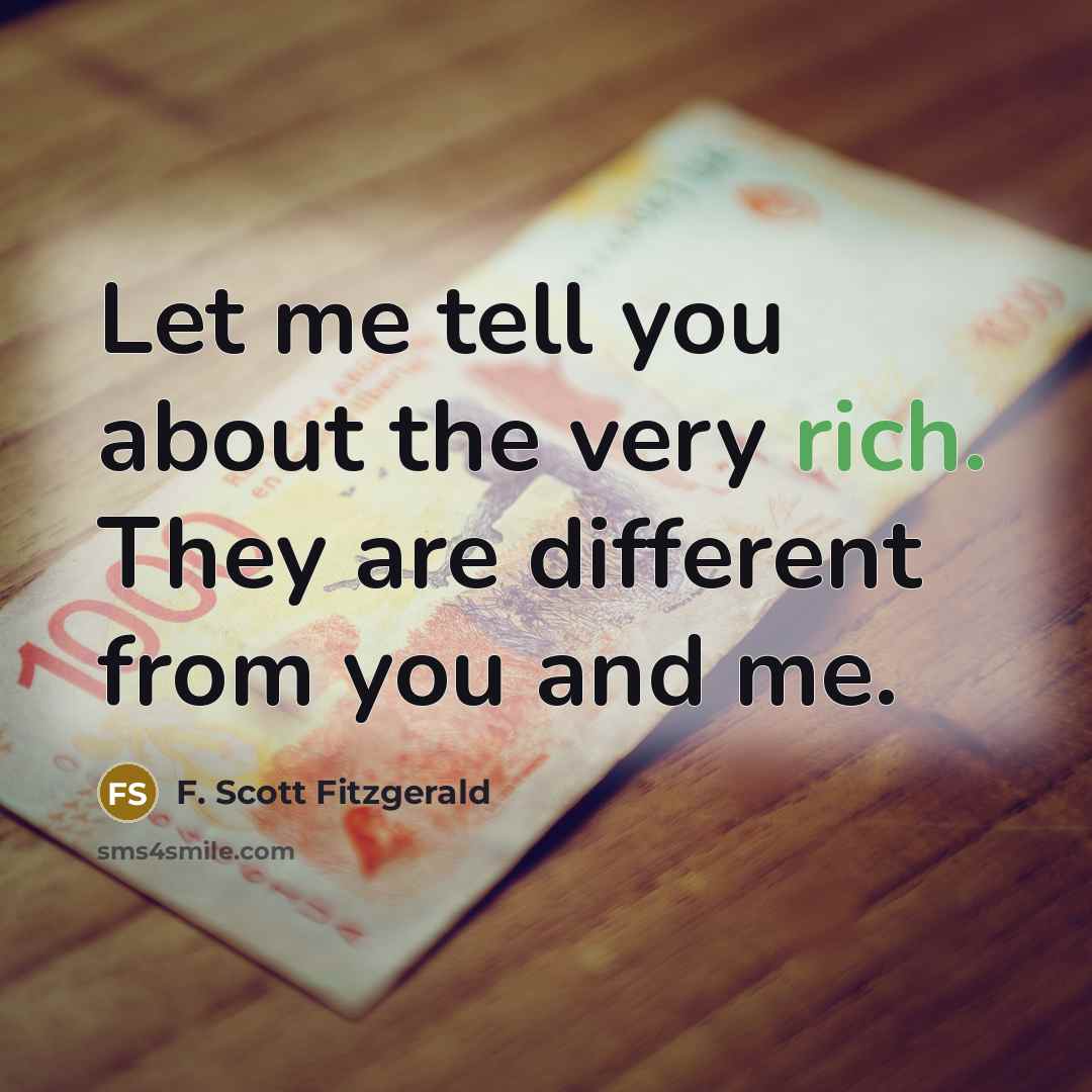 “Let me tell you about the very rich. They are…” quote by F. Scott Fitzgerald