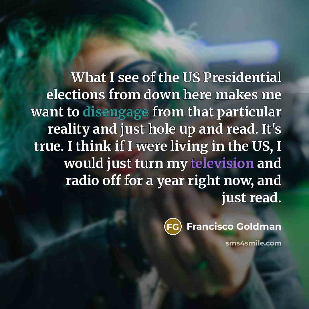 “What I see of the US Presidential elections from down…” quote by Francisco Goldman