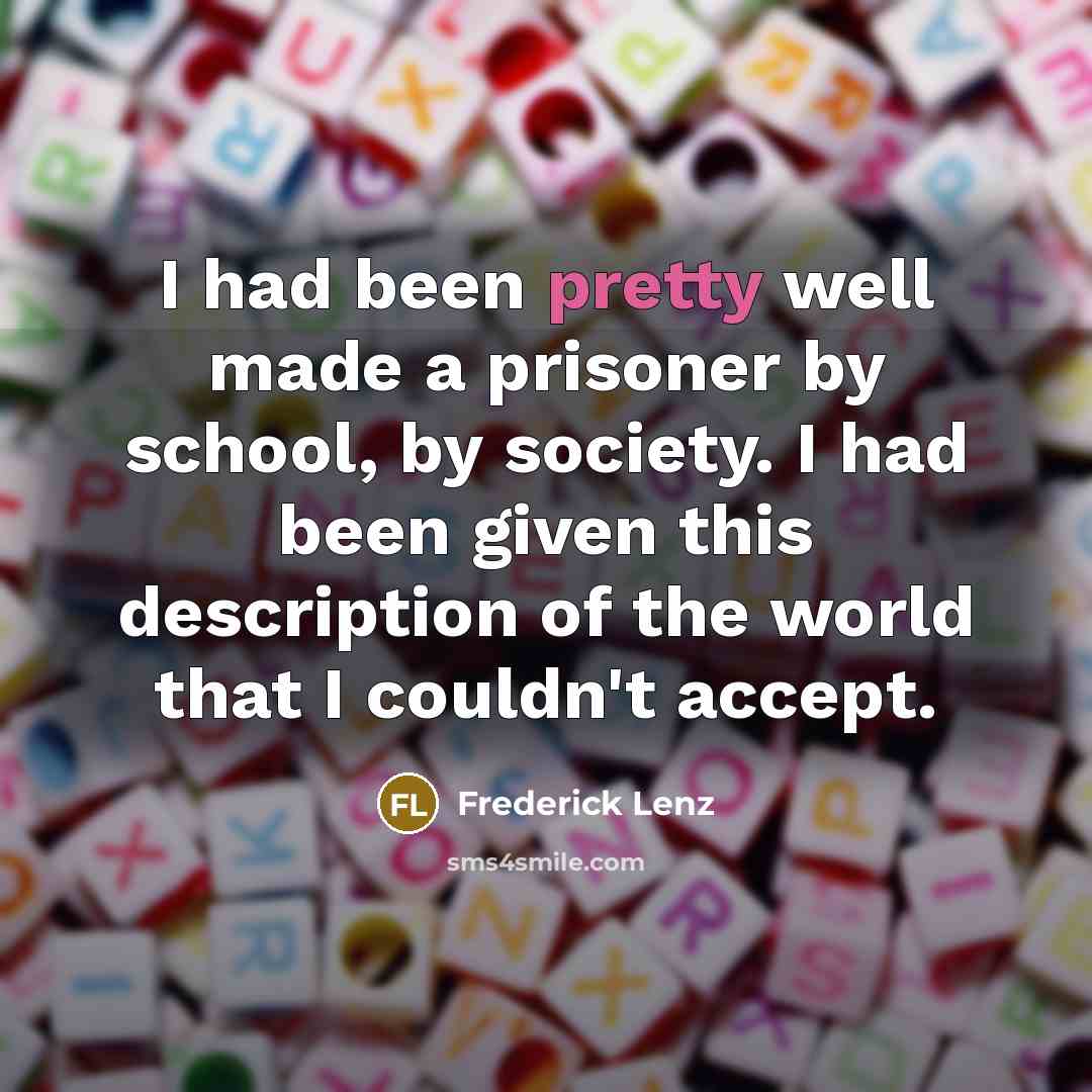 “I had been pretty well made a prisoner by school,…” quote by Frederick Lenz